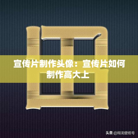 宣傳片制作頭像：宣傳片如何制作高大上 