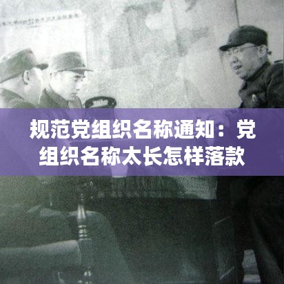 規(guī)范黨組織名稱(chēng)通知：黨組織名稱(chēng)太長(zhǎng)怎樣落款 