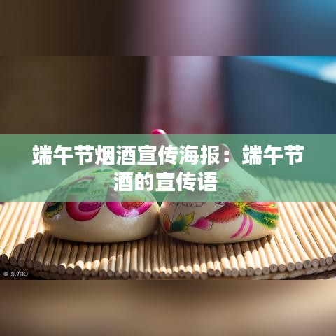 端午節(jié)煙酒宣傳海報(bào)：端午節(jié)酒的宣傳語 