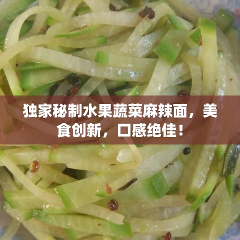獨(dú)家秘制水果蔬菜麻辣面，美食創(chuàng)新，口感絕佳！