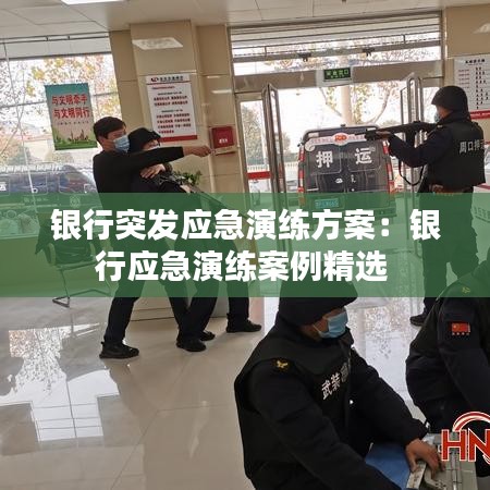 銀行突發(fā)應(yīng)急演練方案：銀行應(yīng)急演練案例精選 