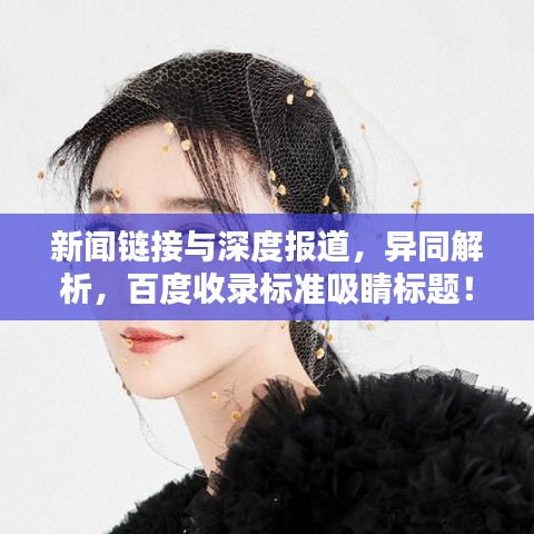 新聞鏈接與深度報(bào)道，異同解析，百度收錄標(biāo)準(zhǔn)吸睛標(biāo)題！