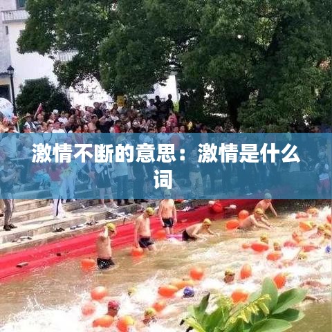 激情不斷的意思：激情是什么詞 