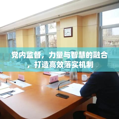 黨內(nèi)監(jiān)督，力量與智慧的融合，打造高效落實機(jī)制