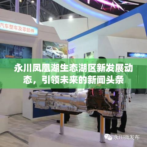 永川鳳凰湖生態(tài)湖區(qū)新發(fā)展動(dòng)態(tài)，引領(lǐng)未來(lái)的新聞?lì)^條