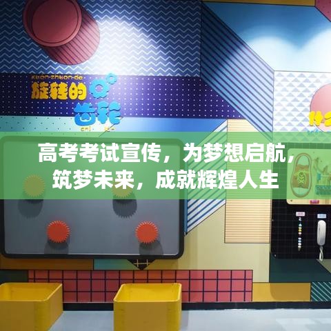 高考考試宣傳，為夢(mèng)想啟航，筑夢(mèng)未來，成就輝煌人生