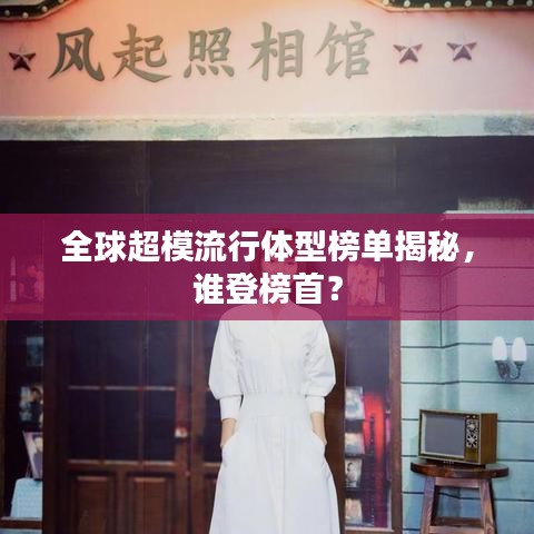 全球超模流行體型榜單揭秘，誰(shuí)登榜首？