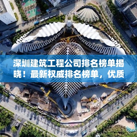 深圳建筑工程公司排名榜單揭曉！最新權(quán)威排名榜單，優(yōu)質(zhì)企業(yè)一覽無余