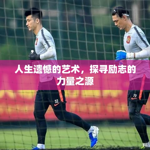人生遺憾的藝術(shù)，探尋勵志的力量之源