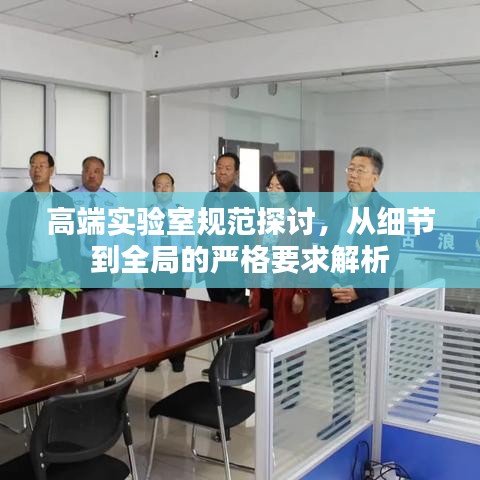 高端實(shí)驗(yàn)室規(guī)范探討，從細(xì)節(jié)到全局的嚴(yán)格要求解析