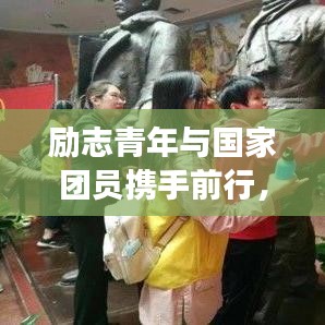 勵志青年與國家團(tuán)員攜手前行，共筑中國夢的夢想之路