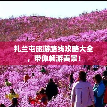 扎蘭屯旅游路線攻略大全，帶你暢游美景！