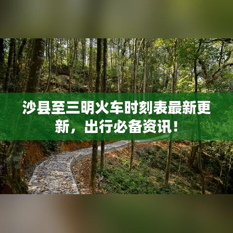 沙縣至三明火車時刻表最新更新，出行必備資訊！