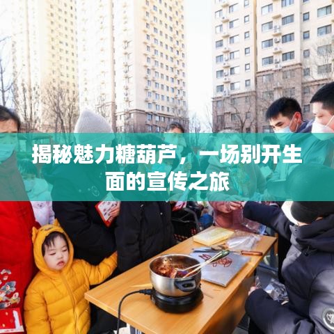 揭秘魅力糖葫蘆，一場(chǎng)別開(kāi)生面的宣傳之旅