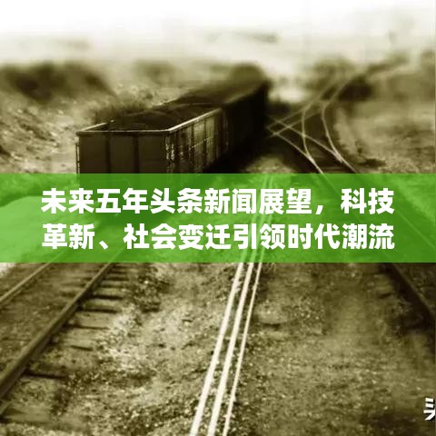 未來五年頭條新聞?wù)雇?，科技革新、社?huì)變遷引領(lǐng)時(shí)代潮流