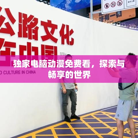 獨家電腦動漫免費看，探索與暢享的世界