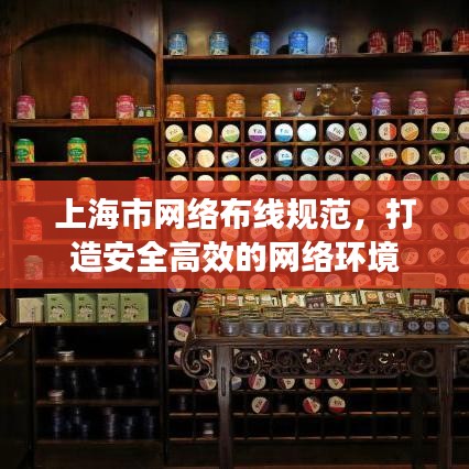 上海市網(wǎng)絡(luò)布線規(guī)范，打造安全高效的網(wǎng)絡(luò)環(huán)境