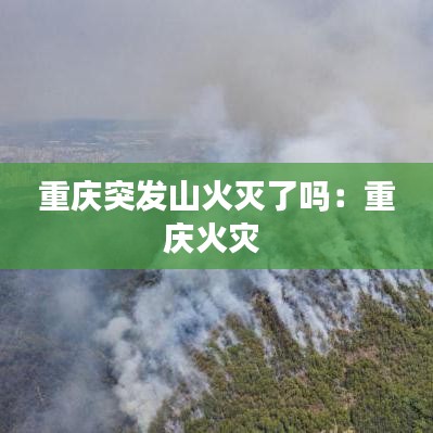 重慶突發(fā)山火滅了嗎：重慶火災 