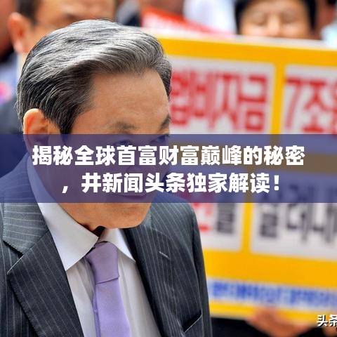 揭秘全球首富財富巔峰的秘密，井新聞頭條獨家解讀！