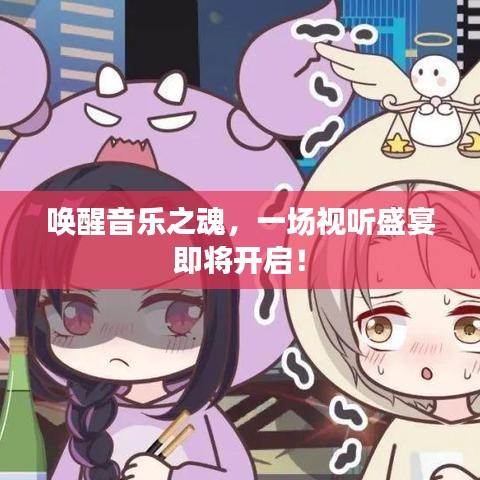 喚醒音樂之魂，一場(chǎng)視聽盛宴即將開啟！