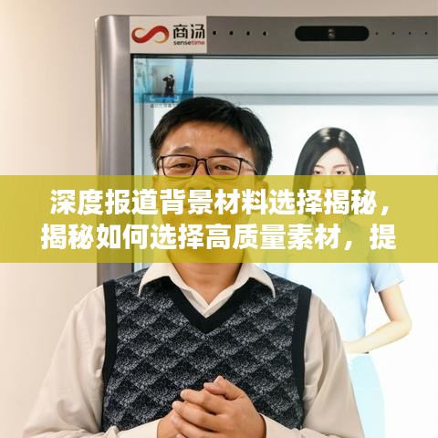 深度報道背景材料選擇揭秘，揭秘如何選擇高質(zhì)量素材，提升報道質(zhì)量！