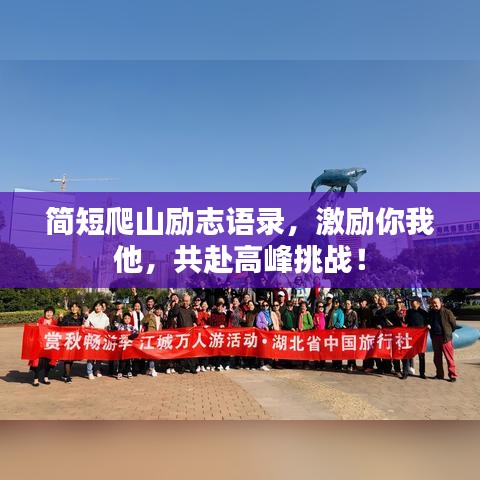 簡短爬山勵志語錄，激勵你我他，共赴高峰挑戰(zhàn)！