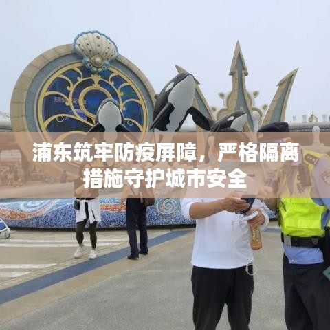 浦東筑牢防疫屏障，嚴(yán)格隔離措施守護(hù)城市安全
