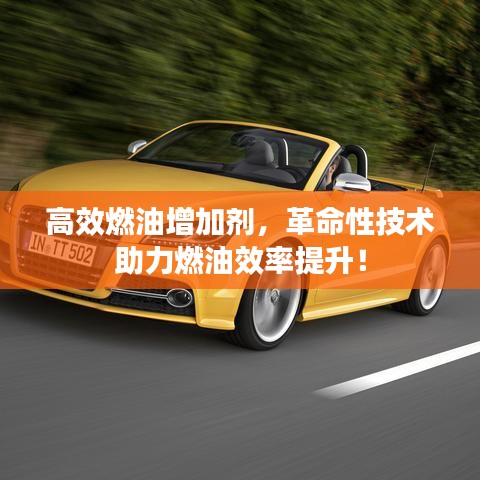 高效燃油增加劑，革命性技術(shù)助力燃油效率提升！