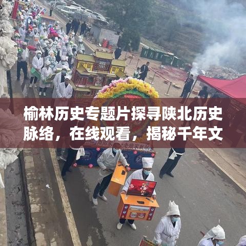 榆林歷史專題片探尋陜北歷史脈絡，在線觀看，揭秘千年文明之旅