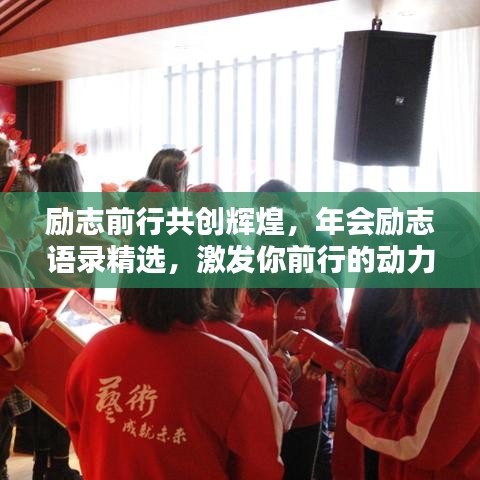 勵志前行共創(chuàng)輝煌，年會勵志語錄精選，激發(fā)你前行的動力！