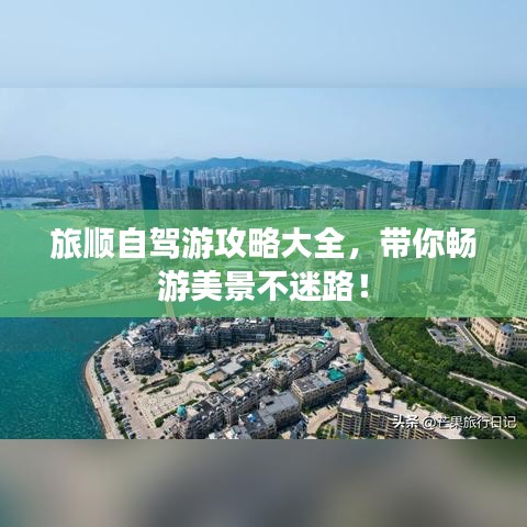 旅順自駕游攻略大全，帶你暢游美景不迷路！