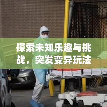 探索未知樂趣與挑戰(zhàn)，突發(fā)變異玩法揭秘