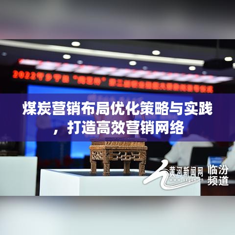 煤炭營銷布局優(yōu)化策略與實(shí)踐，打造高效營銷網(wǎng)絡(luò)