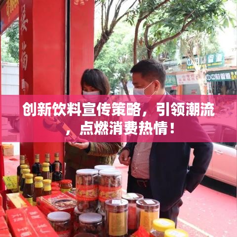 創(chuàng)新飲料宣傳策略，引領(lǐng)潮流，點(diǎn)燃消費(fèi)熱情！