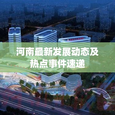 河南最新發(fā)展動(dòng)態(tài)及熱點(diǎn)事件速遞