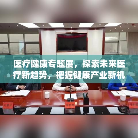醫(yī)療健康專題展，探索未來醫(yī)療新趨勢，把握健康產(chǎn)業(yè)新機(jī)遇