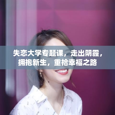 失戀大學(xué)專(zhuān)題課，走出陰霾，擁抱新生，重拾幸福之路