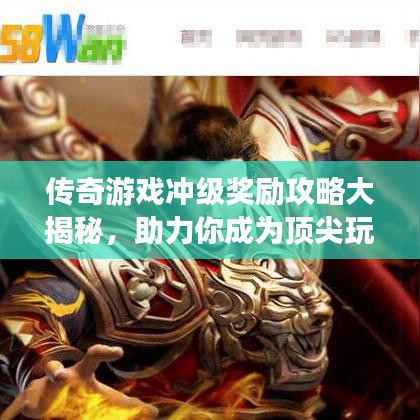 傳奇游戲沖級獎勵攻略大揭秘，助力你成為頂尖玩家