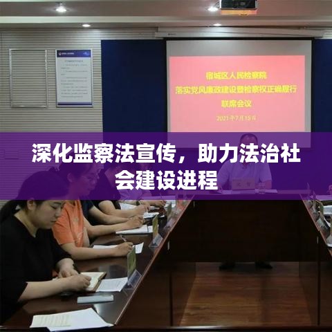 深化監(jiān)察法宣傳，助力法治社會(huì)建設(shè)進(jìn)程