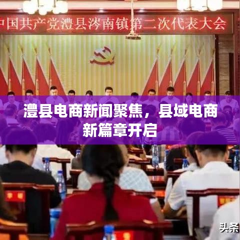澧縣電商新聞聚焦，縣域電商新篇章開啟