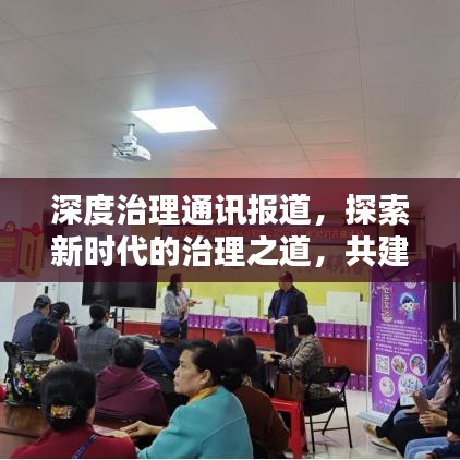 深度治理通訊報(bào)道，探索新時(shí)代的治理之道，共建和諧社會(huì)新篇章