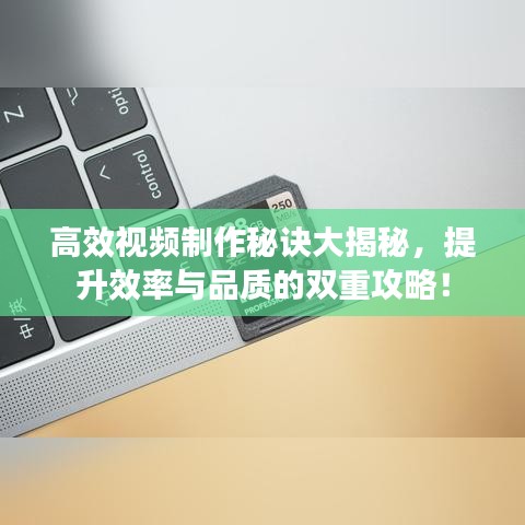 高效視頻制作秘訣大揭秘，提升效率與品質(zhì)的雙重攻略！