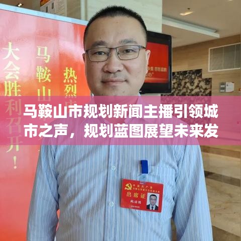 馬鞍山市規(guī)劃新聞主播引領(lǐng)城市之聲，規(guī)劃藍(lán)圖展望未來發(fā)展