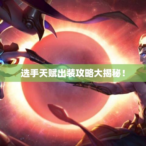 選手天賦出裝攻略大揭秘！