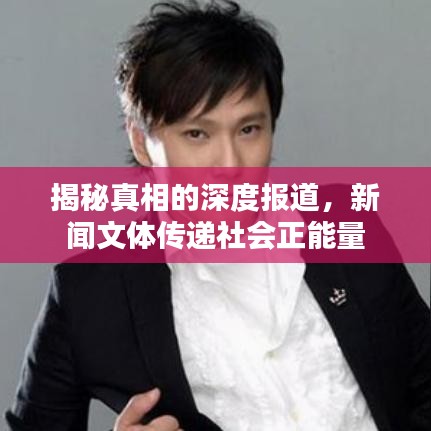 揭秘真相的深度報道，新聞文體傳遞社會正能量