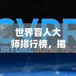 世界盲人大師排行榜，揭秘全球頂級(jí)盲人專家TOP榜單