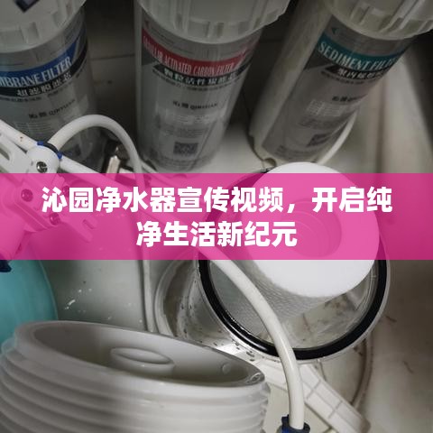 沁園凈水器宣傳視頻，開啟純凈生活新紀元