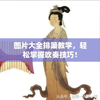 圖片大全排簫教學(xué)，輕松掌握吹奏技巧！