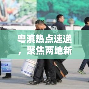 粵滇熱點速遞，聚焦兩地新聞頭條，傳遞最新資訊