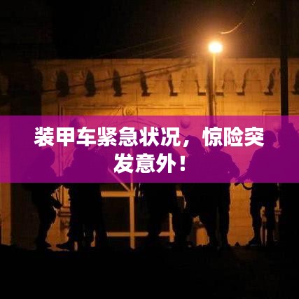 裝甲車緊急狀況，驚險(xiǎn)突發(fā)意外！